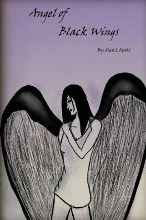 Angel of Black Wings by Sheri L Strohl 9781500720162