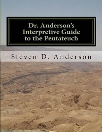 Dr. Anderson's Interpretive Guide to the Pentateuch: Genesis-Deuteronomy by Steven D Anderson 9781500742256
