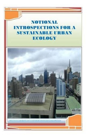 Notional Introspections for A Sustainable Urban Ecology by Paul Mwangi Maringa 9781502397751