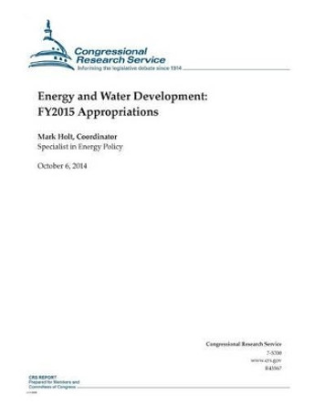 Energy and Water Development: FY2015 Appropriations by Congressional Research Service 9781502840882