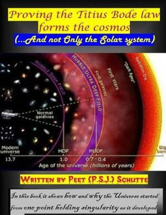 Proving the Titius Bode law forms the cosmos: (...And not Only the Solar system) by Peet (P S J ) Schutte 9781502876560