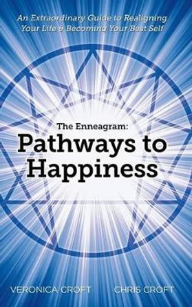 The Enneagram: Pathways to Happiness: An Extraordinary Guide to Realigning Your Life & Becoming Your Best Self by Veronica Croft 9781504331951