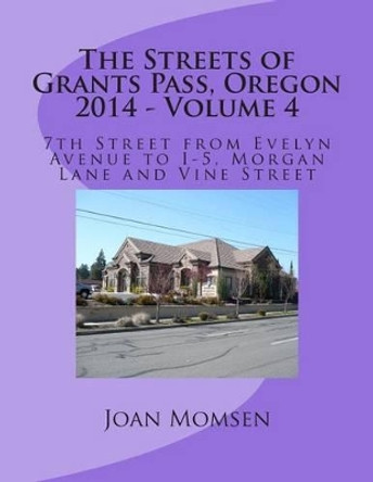 The Streets of Grants Pass, Oregon - 2014: 7th Street from Evelyn Avenue to I-5, Morgan Lane and Vine Street by Joan Momsen 9781505672053