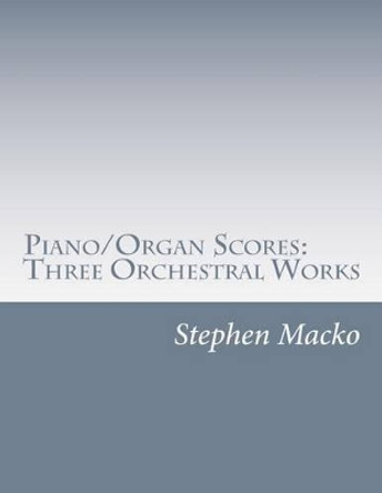 Piano/Organ Scores: Three Orchestral Works by Stephen John Macko 9781507509579