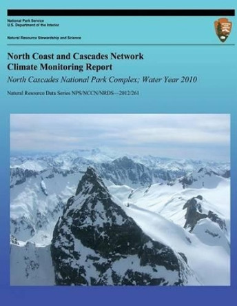 North Coast and Cascades Network Climate Monitoring Report North Cascades National Park Complex; Water Year 2010 by National Park Service 9781492914143