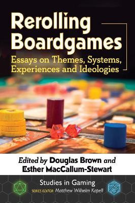 Rerolling Boardgames: Essays on Themes, Systems, Experiences and Ideologies Douglas Brown 9781476670799