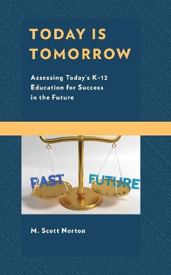 Today Is Tomorrow: Assessing Today's K-12 Education for Success in the Future by M. Scott Norton 9781475852318