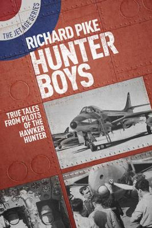 Hunter Boys: True Tales from Pilots of the Hawker Hunter by Richard Pike