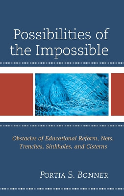 Possibilities of the Impossible: Obstacles of Educational Reform, Nets, Trenches, Sinkholes and Cisterns by Portia S. Bonner 9781475864229