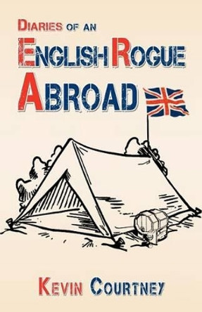 Diaries of an English Rogue Abroad by Kevin Courtney 9781479746262