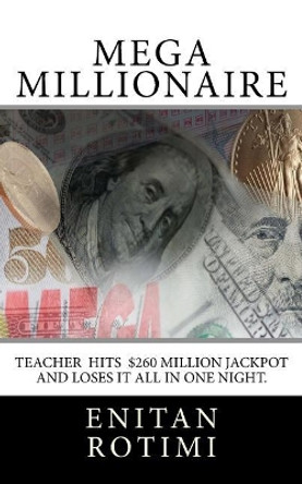 Mega Millionaire: The Janet Smith story: $260 Mega Million Jackpot winner. How she won it and lost it all in one night. The money, her marriage, the children and the dog. by MR Enitan J Rotimi Rotimi 9781461006930