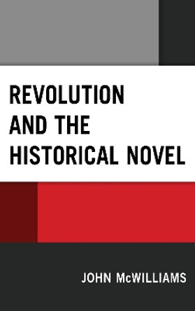 Revolution and the Historical Novel by John McWilliams 9781498503273