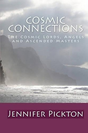 Cosmic Connections: The Cosmic Lords, Angels And Ascended Masters by Jennifer Pickton 9781441497192