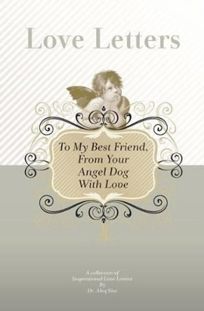 To My Best Friend, From Your Angel Dog With Love: A Collection Of Inspirational Love Letters by Aleq Sini 9781448608836