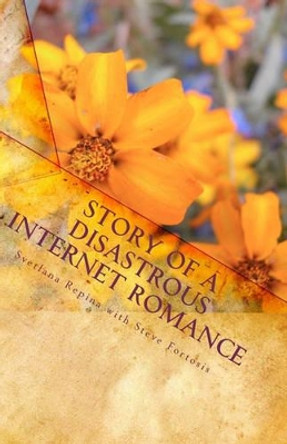 Story of a Disastrous Internet Romance: Novel about a Mail Order Bride by Steve Fortosis 9781449537593