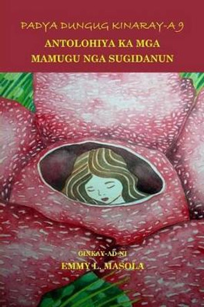Padya Dungug Kinaray-A 9: Antolohiya Ka MGA Mamugu Nga Sugidanun by Emmy L Masola 9781518678295