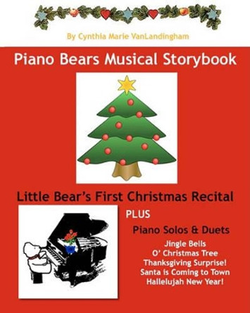 Piano Bear's Musical Storybook: Little Bear's First Christmas Recital by Cynthia Marie Vanlandingham 9781449563462