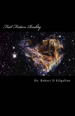 Fact Fiction Reality: Part One by Robert D Kilgallon 9781450513838