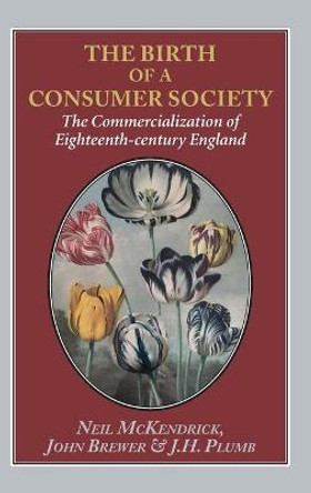 The Birth of a Consumer Society: The Commercialization of Eighteenth-century England by Neil McKendrick