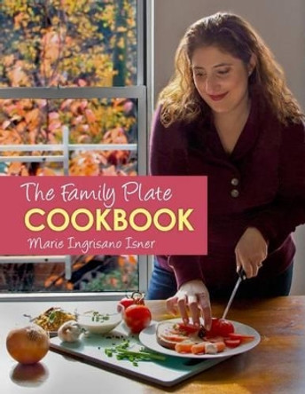 The Family Plate Cookbook: Real Food for Real Families by Janet Feldman 9781500147273