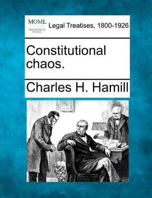 Constitutional Chaos. by Charles H Hamill 9781240130030