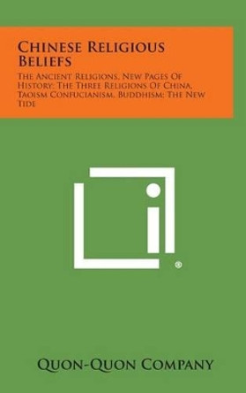 Chinese Religious Beliefs: The Ancient Religions, New Pages of History; The Three Religions of China, Taoism Confucianism, Buddhism; The New Tide by Quon-Quon Company 9781258847838