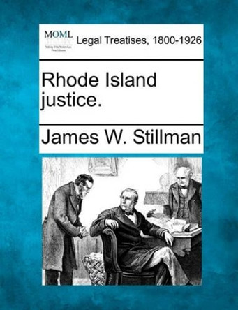 Rhode Island Justice. by James W Stillman 9781240117758