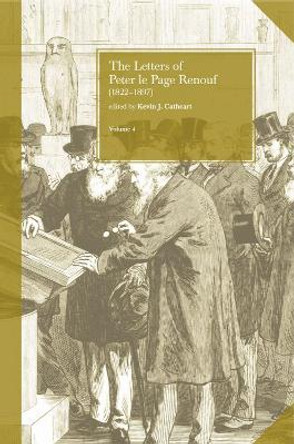 The Letters of Peter le Page Renouf (1822-97): v. 4: London (1864-97) by Peter Le Page Renouf