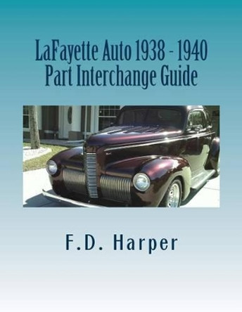 Lafayette Auto 1938 - 1940 Part Interchange Guide by F D Harper 9781533329981