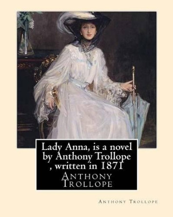 Lady Anna, is a novel by Anthony Trollope, written in 1871 by Anthony Trollope 9781534676350