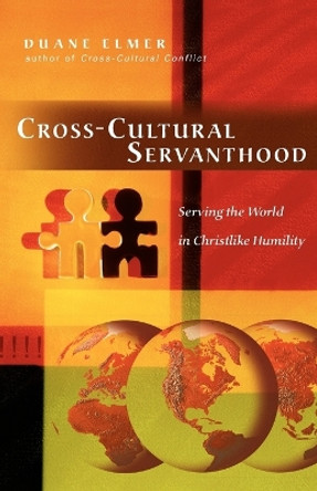 Cross-Cultural Servanthood: Serving the World in Christlike Humility by Duane Elmer 9780830833788