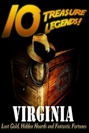 10 Treasure Legends! Virginia: Lost Gold, Hidden Hoards and Fantastic Fortunes by Jovan Hutton Pulitzer 9781495445354