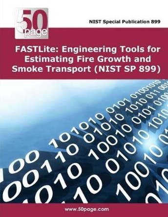 FASTLite: Engineering Tools for Estimating Fire Growth and Smoke Transport (NIST SP 899) by Nist 9781495231469