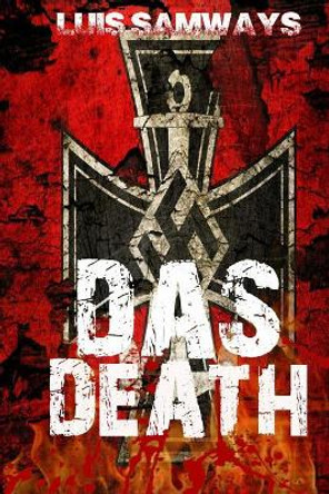 Das Death: Part 1 (Alternate History WW2 Thriller) by Luis Samways 9781496114181