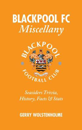 Blackpool FC Miscellany: Seasiders Trivia, History, Facts & Stats by Gerry Wolstenholme