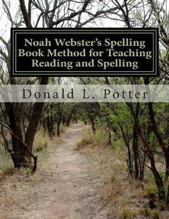 Noah Webster's Spelling Book Method for Teaching Reading and Spelling by Donald L Potter 9781496153272