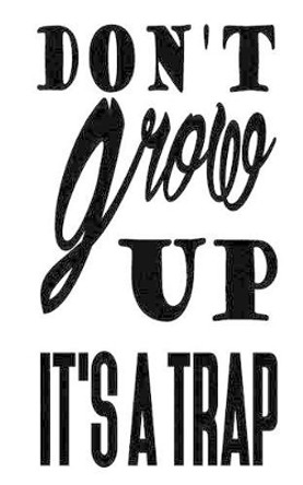 Don't Grow Up It's a Trap by Mind Notebook 9781537289014