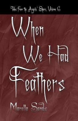 When We Had Feathers: Tales from the Angels' Share by Marella Sands 9781944089801