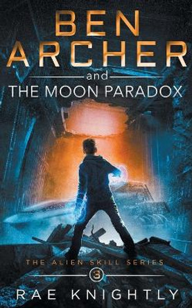 Ben Archer and the Moon Paradox (The Alien Skill Series, Book 3) by Rae Knightly 9781989605141