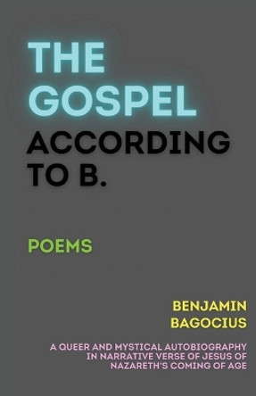 The Gospel According to B. by Benjamin Bagocius 9781963115048