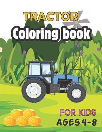 Tractor Coloring Book for Kids Ages 4-8: The coloring book Perfect Fun Farm Based Gift for Toddlers and Kids Ages 4-8 (Boys and Girls Coloring Books) by Abdulla Press Publication 9798574477205