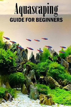 Aquascaping Guide for Beginners: Gift Ideas for Christmas by Inica Nichols 9798575786931