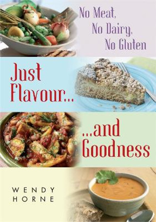 No Meat, No Dairy, No Gluten: Just Flavour and Goodness by Wendy Horne