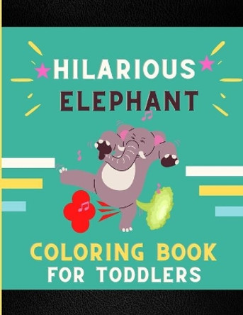 Hilarious elephant coloring book for toddlers: Funny & cute collection of hilarious elephant: Coloring book for kids, toddlers, boys & girls: Fun kid coloring book for elephant lovers by Ralph Jefferson 9798577778002