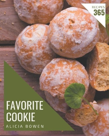 365 Favorite Cookie Recipes: Start a New Cooking Chapter with Cookie Cookbook! by Alicia Bowen 9798578235467