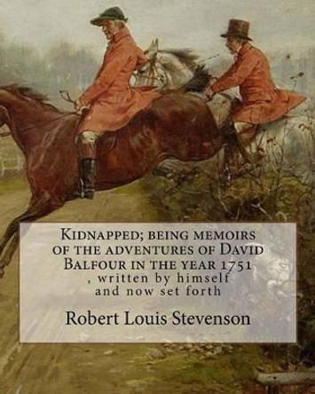 Kidnapped; being memoirs of the adventures of David Balfour in the year 1751: , written by himself and now set forth, By Robert Louis Stevenson, Kidnapped is an historical fiction adventure novel by Robert Louis Stevenson 9781536889734