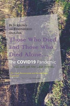 Be It Known and Remembered on Paper Those Who Died and Those Who Died Alone...: The COVID19 Pandemic will not get the Last Words! by Dalva Evette Yarrington 9798580937182