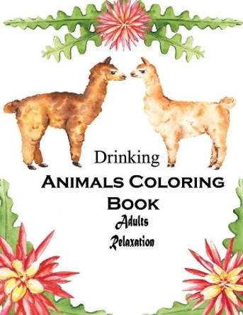 Drinking Animals Coloring Book Adults Relaxation: Drinking Animals Coloring Book: A Fun Coloring Gift Book for Party Lovers & Adults Relaxation with Stress Relieving Animal Designs, Quick and Easy Cocktail Recipes by Oussama Zinaoui 9798589978117