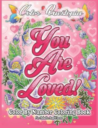 Color By Number Coloring Book For Adults and Teens: You Are Loved!: Large Print Flowers, Hearts And Short Inspirational Quotes about Love by Color Questopia 9798591094836