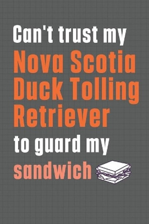 Can't trust my Nova Scotia Duck Tolling Retriever to guard my sandwich: For Nova Scotia Duck Tolling Retriever Dog Breed Fans by Wowpooch Press 9798606978106